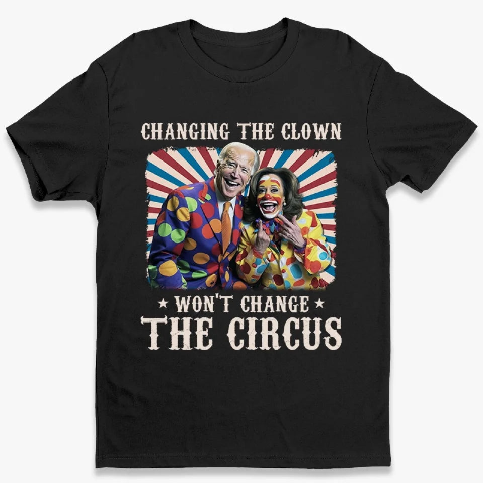 Changing The Clown Won't Change The Circus T-Shirt Anti Biden Harris Funny Shirt Vote MAGA 2024 Changing The Clown Won't Change The Circus T-Shirt Anti Biden Harris Funny Shirt Vote MAGA 2024
