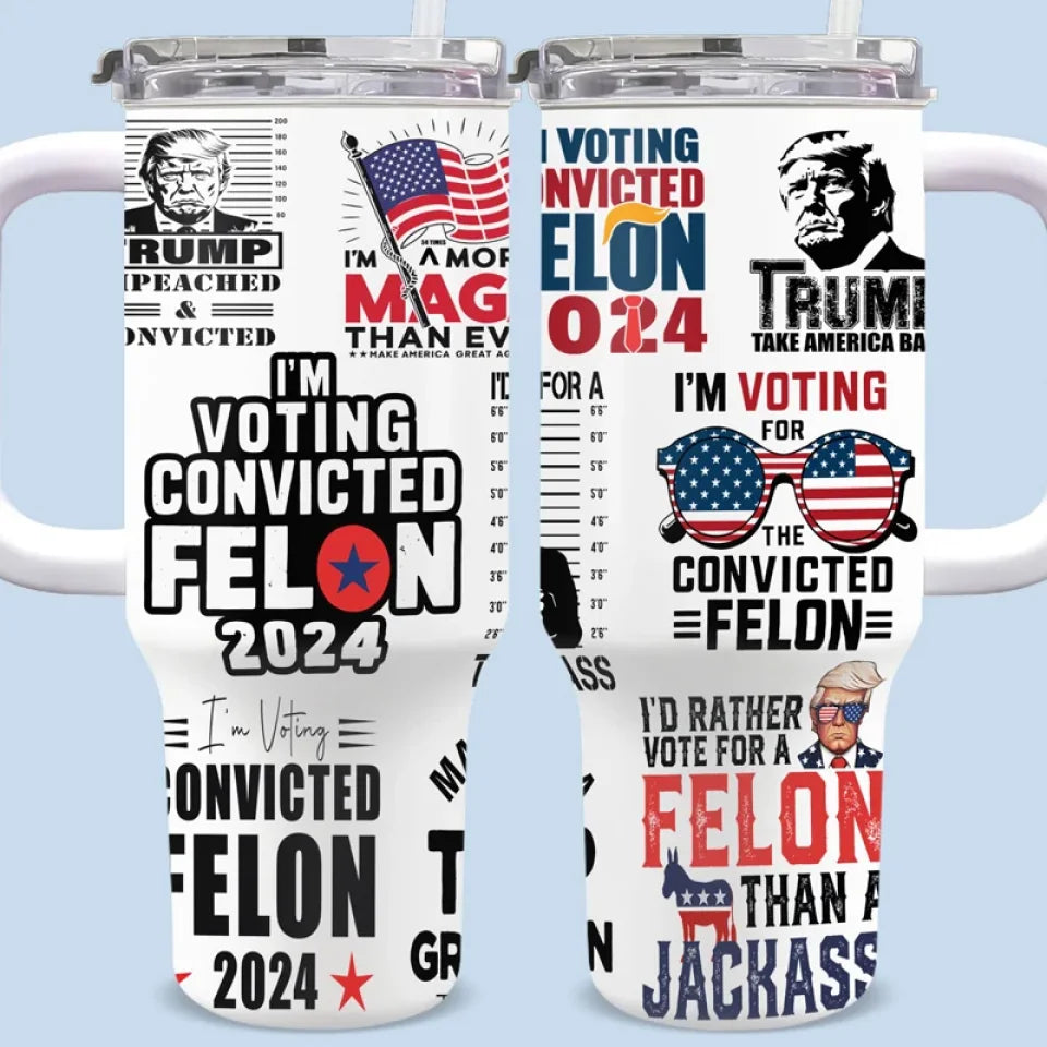 I'm Voting Convicted Felon 2024 Tumbler Trump For President MAGA Tumbler Patriotic Gifts I'm Voting Convicted Felon 2024 Tumbler Trump For President MAGA Tumbler Patriotic Gifts